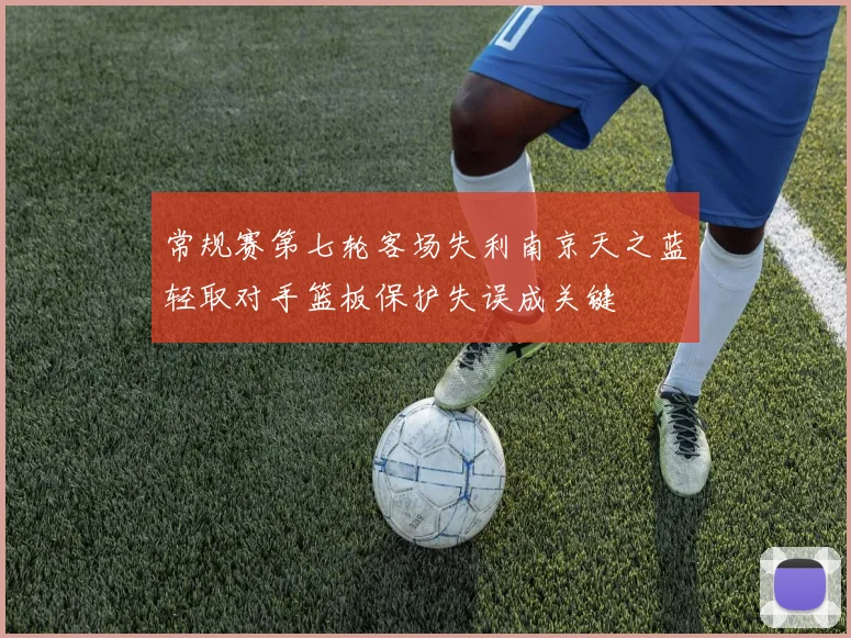 常规赛第七轮客场失利南京天之蓝轻取对手篮板保护失误成关键