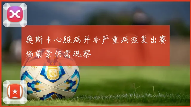 奥斯卡心脏病并非严重病症复出赛场前景仍需观察