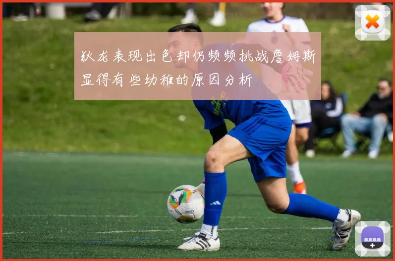 狄龙表现出色却仍频频挑战詹姆斯显得有些幼稚的原因分析