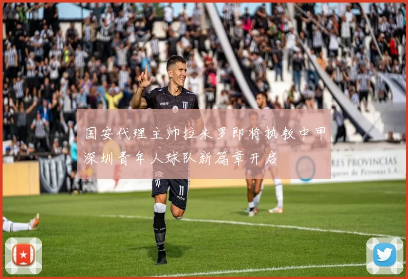 国安代理主帅拉米罗即将执教中甲深圳青年人球队新篇章开启
