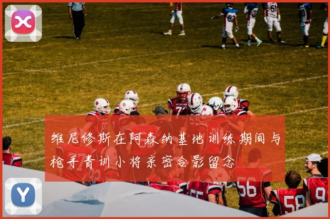 维尼修斯在阿森纳基地训练期间与枪手青训小将亲密合影留念